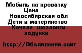 Мобиль на кроватку. › Цена ­ 500 - Новосибирская обл. Дети и материнство » Качели, шезлонги, ходунки   